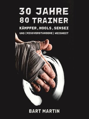 cover image of 30 Jahre, 80 Trainer. Kämpfer, Hools, Sensei und (missverstandene) Weisheit